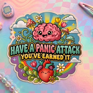May include: A die-cut sticker featuring a cartoon pink brain and a red heart with smiling faces, surrounded by colourful mushrooms, flowers, and a rainbow. The text reads, HAVE A PANIC ATTACK YOU'VE EARNED IT, in bold, multi-coloured lettering.