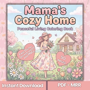 May include: A digital coloring book cover titled "Mama's Cozy Home" with the subtitle "Peaceful Living Coloring Book." The image features a woman in a floral dress holding flowers, a house, and a field of flowers. Includes "Free Digital Sticker Sheets and PNGs" and "50 Pages."
