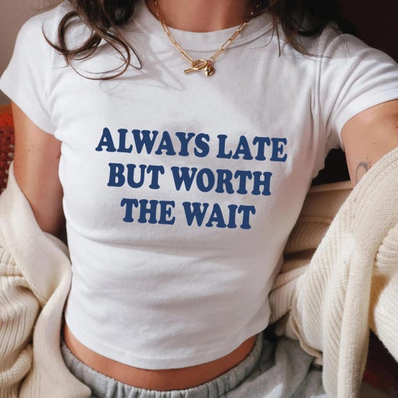 Always Late But Worth The Wait Baby Tee, Funny Quote Baby Tee, Always Late Girl Baby Tee, Gift for her