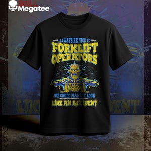 May include: Black t-shirt with a yellow and blue graphic. The graphic features a skull and the text "ALWAYS BE NICE TO FORKLIFT OPERATORS WE COULD MAKE IT LOOK LIKE AN ACCIDENT". The shirt has short sleeves and a crew neck.