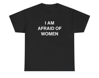 I Am Afraid Of Women Funny T Shirt Meme Joke Parody Gifts For Him