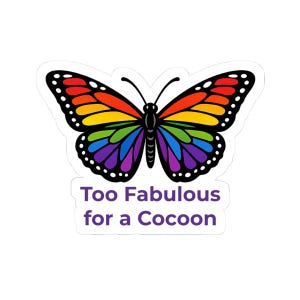 May include: A sticker featuring a butterfly with rainbow wings and black outlines. The text "Too Fabulous for a Cocoon" is below the butterfly in purple. The sticker is on a white background.