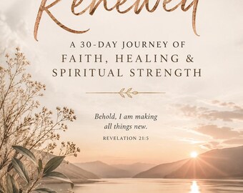 May include: A devotional book cover titled Renewed, A 30-Day Journey of Faith, Healing & Spiritual Strength. The text includes Behold, I am making all things new. Revelation 21:5, and 30 days to draw closer to God, heal deeply & live renewed.