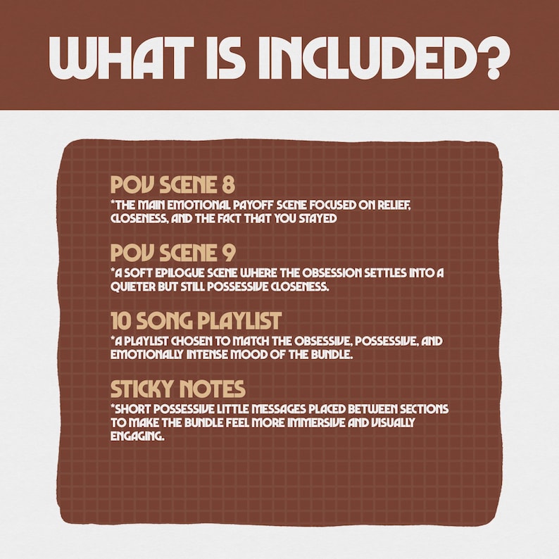 May include: A brown graphic with white text that reads "WHAT IS INCLUDED?" followed by a list. The list includes POV Scene 8, POV Scene 9, a 10 song playlist, and sticky notes. The text is in a sans-serif font.