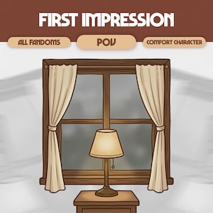 May include: Illustration of a cozy room scene with a window, curtains, and a lamp on a nightstand. The text "FIRST IMPRESSION" is at the top, with "ALL FANDOMS", "POV", and "COMFORT CHARACTER" below it.