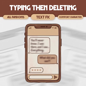 May include: A digital illustration of a smartphone with a text message conversation. The phone is brown with a white screen displaying text bubbles. The text at the top reads "TYPING THEN DELETING" with the words "ALL FANDOMS", "TEXT FIC", and "COMFORT CHARACTER" below.