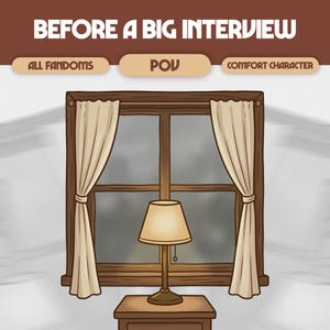 Può includere: Un'illustrazione digitale che mostra una cornice di finestra in legno marrone con tende beige, una lampada da tavolo accesa e un comodino marrone. Il testo recita BEFORE A BIG INTERVIEW, ALL FANDOMS, POV e COMFORT CHARACTER in bianco e marrone.