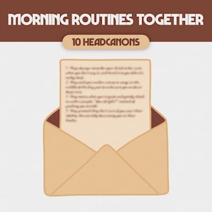 May include: A tan envelope with a letter inside. The text on the top reads "MORNING ROUTINES TOGETHER" and "10 HEADCANONS". The letter is light beige with text on it.