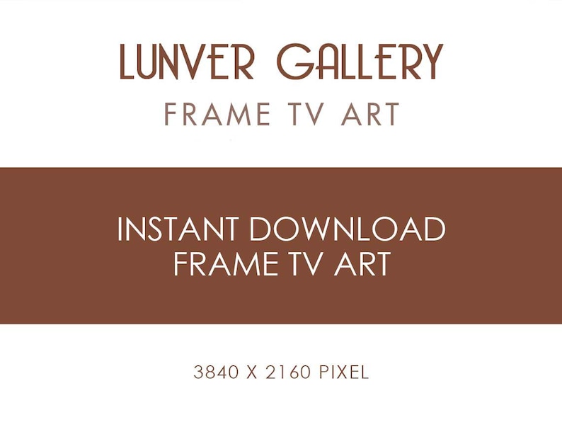 May include: A digital art print advertisement with the text "LUNVER GALLERY FRAME TV ART" in brown font on a white background. Below, a brown banner reads "INSTANT DOWNLOAD FRAME TV ART". The bottom of the image displays the resolution: 3840 x 2160 pixel.