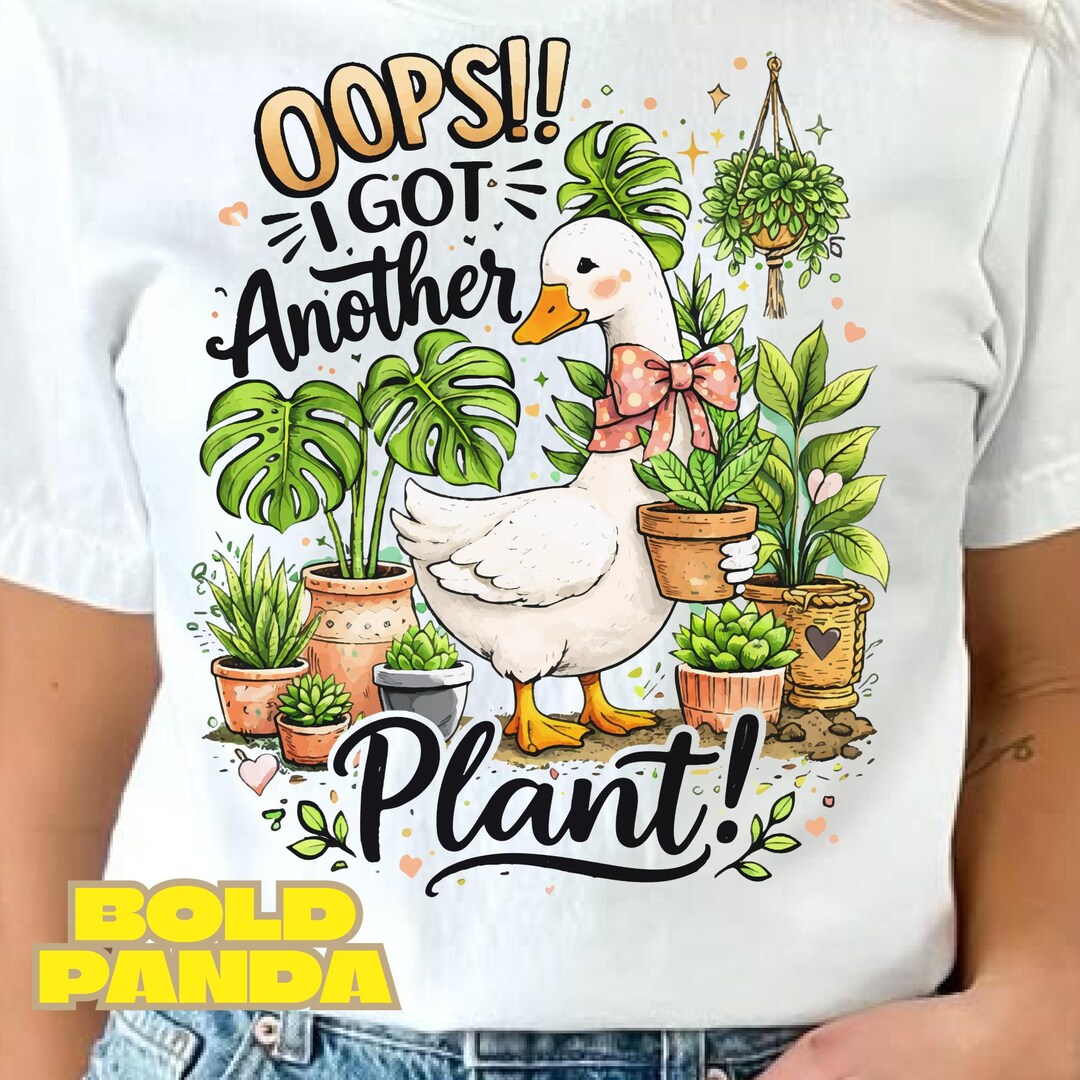 Oops I Got Another Plant Goose PNG | Funny Plant Lover Meme | Sarcastic ...