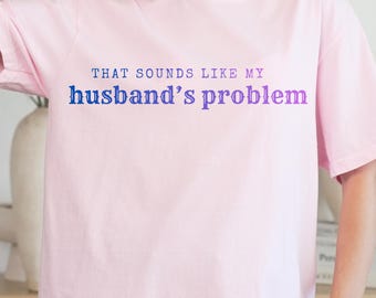That Sounds Like My Husband’s Problem Shirt, Sarcastic Wife Crewneck, Funny Marriage Humor Gift
