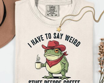 I have to say weird stuff before coffee funny cowboy frog shirt, coffee toad sweatshirt, rootin tootin meme tee, cottagecore humor gift