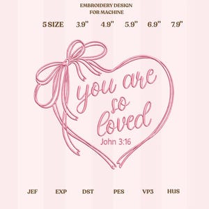 May include: Pink embroidery design featuring a heart shape with a bow and the words "you are so loved" and "John 3:16". The design is available in 5 sizes, ranging from 3.9" to 7.9" for machine embroidery.