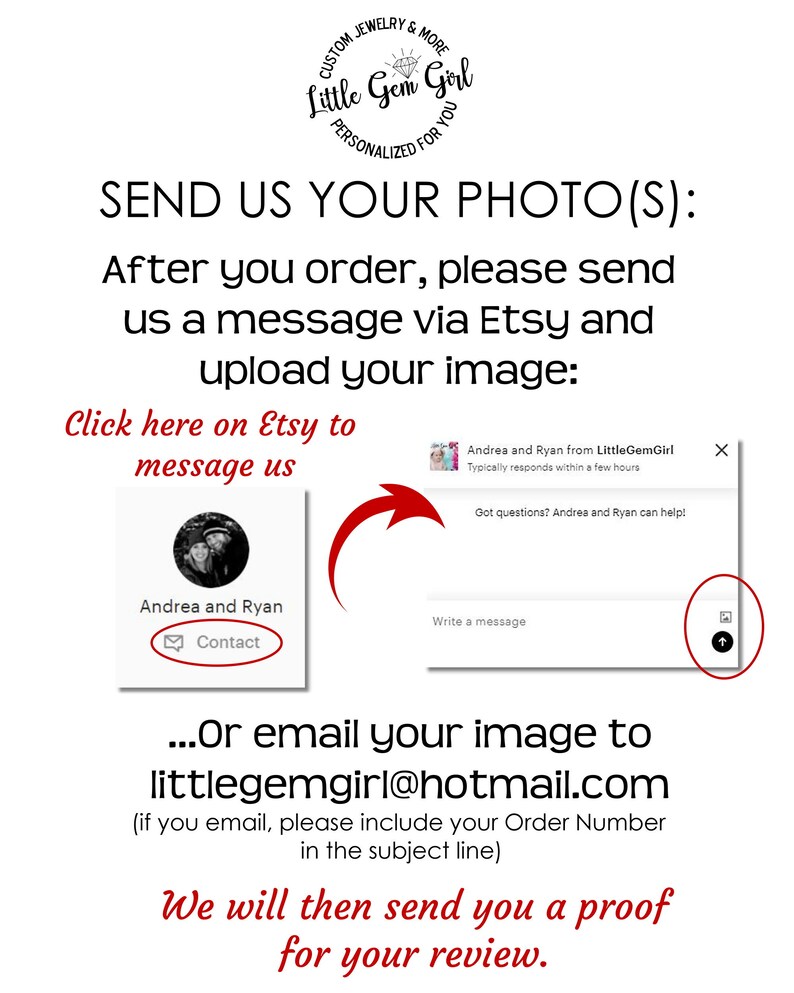 Puede incluir: Instrucciones sobre c&oacute;mo enviar una foto para un art&iacute;culo personalizado a medida. El texto dice: "Env&iacute;anos tu foto(s): Despu&eacute;s de realizar tu pedido, env&iacute;anos un mensaje a trav&eacute;s de Etsy y sube tu imagen: Haz clic aqu&iacute; en Etsy para enviarnos un mensaje... O env&iacute;a tu imagen por correo electr&oacute;nico a littlegemgirl@hotmail.com (si env&iacute;as un correo electr&oacute;nico, incluye tu n&uacute;mero de pedido en el asunto) Te enviaremos una prueba para tu revisi&oacute;n."
