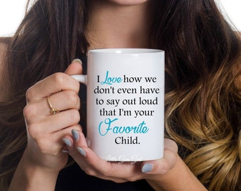 I love how we don't have to say out loud that I'm your favorite child funny coffee mug - Funny Father's Day Mothers Day Coffee Cup