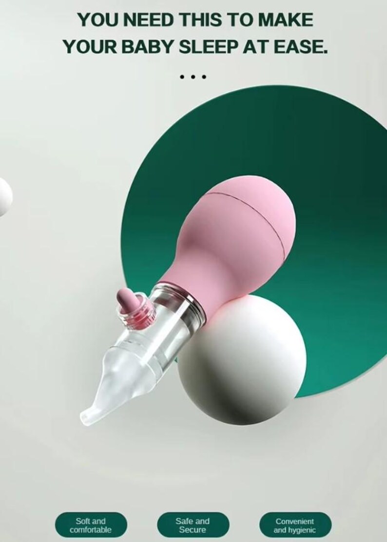 May include: A pink and clear baby nasal aspirator with the text "YOU NEED THIS TO MAKE YOUR BABY SLEEP AT EASE." The aspirator is positioned on a white sphere and a green circle. The text "Soft and comfortable", "Safe and Secure", and "Convenient and hygienic" are also present.