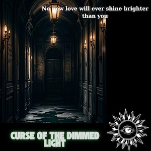 Puede incluir: Imagen oscura de un largo pasillo con paneles ornamentados y luz tenue. El texto "No new love will ever shine brighter than you" está en la parte superior. Las palabras "CURSE OF THE DIMMED LIGHT" están en la parte inferior.
