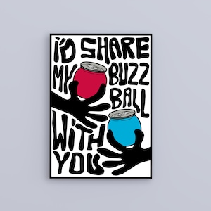 May include: A framed art print with the text "I'd share my Buzz Ball with you." The artwork features two hands holding a red and a blue can. The text and hands are black, and the cans have silver lids.