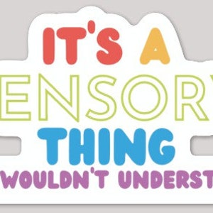 May include: A sticker with the text "It's a sensory thing you wouldn't understand". The text is in a rainbow of colors, with each word in a different color.