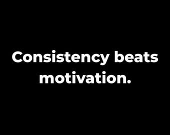 May include: Black background with white text that reads: "Consistency beats motivation."