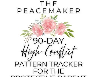 May include: White background with text that reads "THE PEACEMAKER" above a floral design of pink flowers and green leaves. Below the floral design is the text "90-DAY High-Conflict PATTERN TRACKER FOR THE PROTECTIVE PARENT."