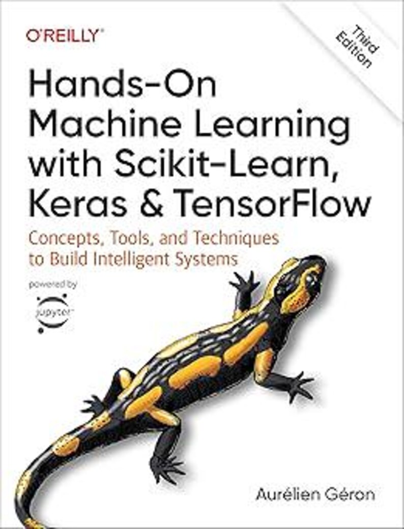 Pu&ograve; includere: Una copertina di libro bianca intitolata Hands-On Machine Learning with Scikit-Learn, Keras & TensorFlow, Third Edition di Aur&eacute;lien G&eacute;ron. La copertina presenta un'illustrazione di una salamandra pezzata nera e gialla e i loghi O'Reilly e Jupyter.