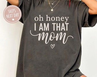 Camiseta Comfort Colors® Oh Honey I Am That Mom, Camiseta personalizada para mamá, Camiseta de maternidad, Camiseta gráfica moderna para mamá, Camiseta de la vida de mamá, Camiseta de abuela
