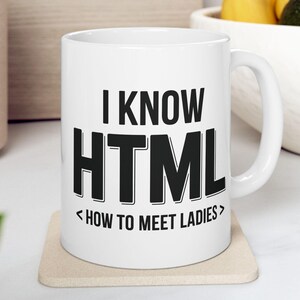 May include: A white ceramic mug featuring black text that reads I KNOW HTML followed by the text <HOW TO MEET LADIES> in a smaller font size below. The mug has a standard handle and is positioned on a square coaster on a flat surface.