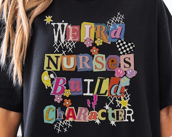 Weird Nurses Build Character Shirt, Funny Nurse Quote Tee, Retro Nurse Graphic T-Shirt, Healthcare Worker Gift, Nurse Humor Unisex Shirt
