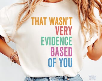 That Wasn't Very Evidence Based Of You T-Shirt, Funny Doctor Shirt, Nurse T-Shirt, Med Student Tee, Gift For Scientist, Funny Therapist Tee
