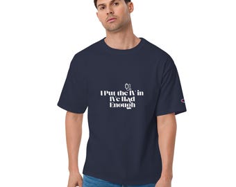 Men's Champion T-Shirt | Nurse Humor "I Put The IV in I've Had Enough" RN Gift