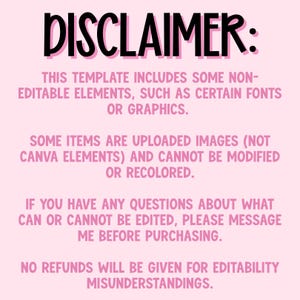 May include: A digital template disclaimer on a light pink background with black and pink text. The text reads: DISCLAIMER: THIS TEMPLATE INCLUDES SOME NON-EDITABLE ELEMENTS, SUCH AS CERTAIN FONTS OR GRAPHICS. SOME ITEMS ARE UPLOADED IMAGES AND CANNOT BE MODIFIED.