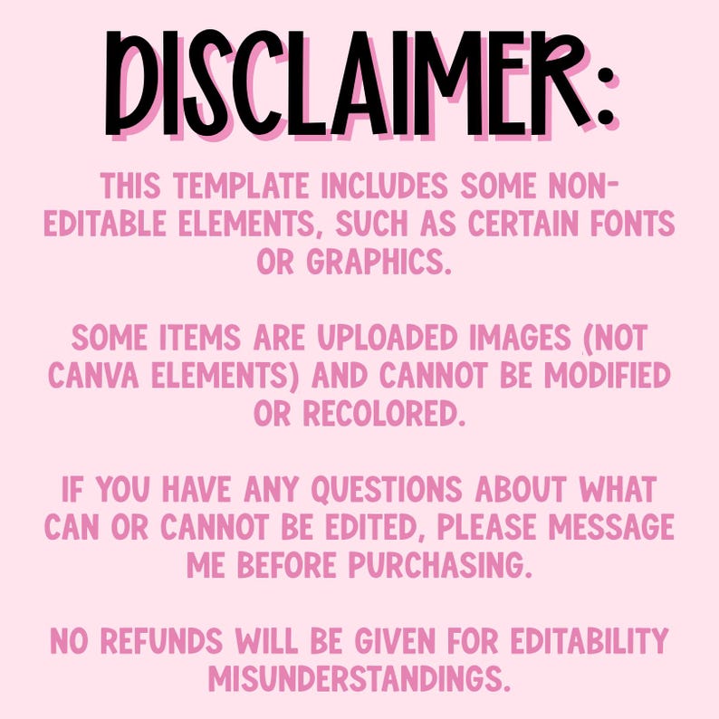 May include: A digital template disclaimer on a light pink background with black and pink text. The text reads: DISCLAIMER: THIS TEMPLATE INCLUDES SOME NON-EDITABLE ELEMENTS, SUCH AS CERTAIN FONTS OR GRAPHICS. SOME ITEMS ARE UPLOADED IMAGES AND CANNOT BE MODIFIED.