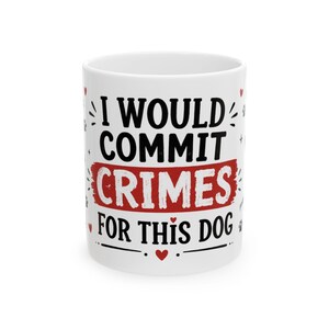 May include: A white ceramic mug featuring the black text I WOULD COMMIT and FOR THIS DOG, with the word CRIMES printed in bold red letters over a distressed red brush stroke background, accented by small red hearts and black paw prints.
