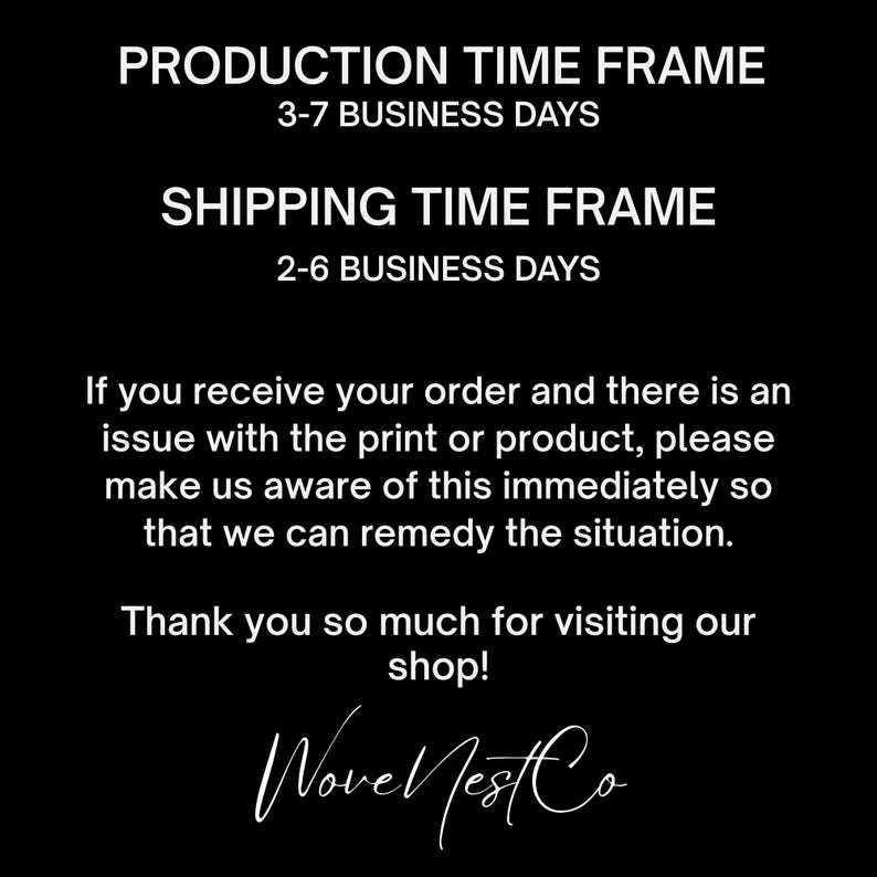 May include: Black background with white text. The text includes "PRODUCTION TIME FRAME 3-7 BUSINESS DAYS", "SHIPPING TIME FRAME 2-6 BUSINESS DAYS", and a message about order issues. The shop's name, "Wove Nest Co", is also displayed.