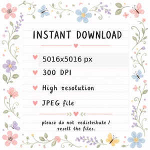 May include: A digital graphic with a floral border of pink, blue, and yellow flowers and butterflies. The text reads: INSTANT DOWNLOAD, 5016x5016 px, 300 DPI, High resolution, JPEG file, and please do not redistribute / resell the files.