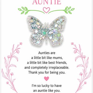 May include: A white greeting card featuring a glittery silver butterfly at the center. The text reads: TO MY AUNTIE, Aunties are a little bit like mums, a little bit like best friends, and completely irreplaceable. Thank you for being you. I'm so lucky to have an auntie like you. I LOVE YOU SO MUCH.