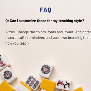 May include: A light beige background with the word "FAQ" in blue. The text "Q: Can I customize these for my teaching style?" and "A: Yes. Change the colors, fonts and layout. Add notes, class details, reminders, and your own branding to fit how you teach." are also visible. Scattered around the text are white and yellow Mahjong tiles.