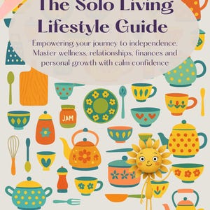 Può includere: Illustrazione colorata per "The Solo Living Lifestyle Guide" con teiere, tazze e utensili da cucina. Il testo include "Empowering your journey to independence" e "Unlock Your Potential & Design Your Best Independent Life."