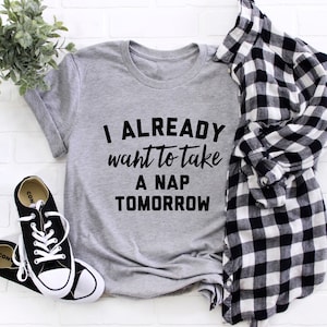 nap shirt, funny nap shirt, already tired tomorrow, always tired, narcolepsy, sleepy shirt, sleeping tshirt, naps tshirt, love to nap