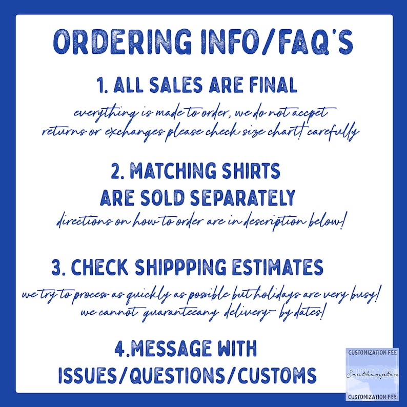 May include: Blue and white text on a light blue background with the heading "Ordering Info/FAQ's". The text lists four points: "All sales are final", "Matching shirts are sold separately", "Check shipping estimates", and "Message with issues/questions/customs".