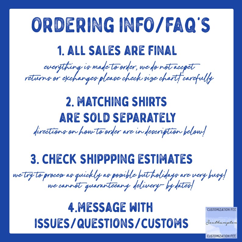 May include: Blue and white text on a light blue background with the heading "Ordering Info/FAQ's". The text lists four points: "All sales are final", "Matching shirts are sold separately", "Check shipping estimates", and "Message with issues/questions/customs".