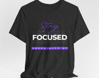 Var stark, FOKUSERAD, kreativ och ge aldrig upp T-shirt | Motiverande tröja