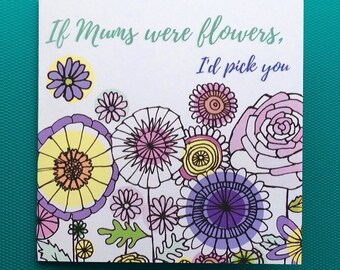 If Mums Were Flowers I'd Pick You Mothers Day Mums Birthday Greeting Card floral linework drawing by Sam Parr floral rose