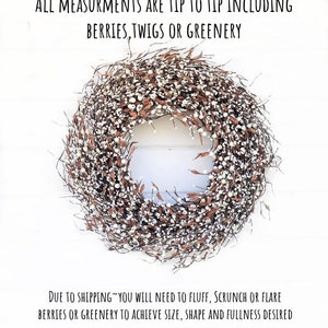 May include: A white and brown berry wreath with a white background. The text "ALL MEASUREMENTS ARE TIP TO TIP INCLUDING BERRIES, TWIGS OR GREENERY" is at the top of the image. The text "DUE TO SHIPPING YOU WILL NEED TO FLUFF, SCRUNCH OR FLARE BERRIES OR GREENERY TO ACHIEVE SIZE, SHAPE AND FULLNESS DESIRED" is at the bottom of the image.