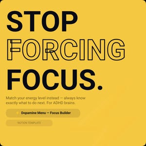 May include: A yellow graphic with the text "STOP FORCING FOCUS." Below, it reads "Match your energy level instead - always know exactly what to do next. For ADHD brains." There are two buttons: "Dopamine Menu - Focus Builder" and "NOTION TEMPLATE."
