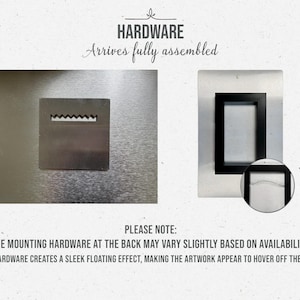 May include: Close-up of the mounting hardware for a wall-mounted artwork. The hardware is made of metal and has a sleek, floating effect. The text "HARDWARE Arrives fully assembled" is visible at the top of the image.  The text "PLEASE NOTE: THE MOUNTING HARDWARE AT THE BACK MAY VARY SLIGHTLY BASED ON AVAILABILITY. THE HARDWARE CREATES A SLEEK FLOATING EFFECT, MAKING THE ARTWORK APPEAR TO HOVER OFF THE WALL." is visible at the bottom of the image.