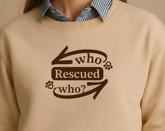 Who Rescued Who? Sweatshirt, Animal Rescue Gift