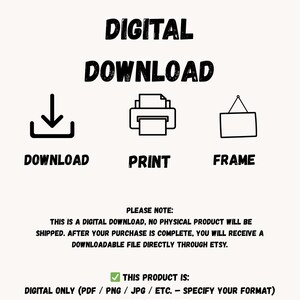 May include: A digital download graphic with the words "DIGITAL DOWNLOAD" in bold, black letters. Below are icons for download, print, and frame. Text clarifies it's a digital product, with instant download and no shipping cost.