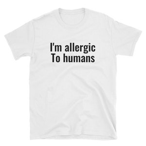 I&#39;m allergic to Humans Unisex T-Shirt